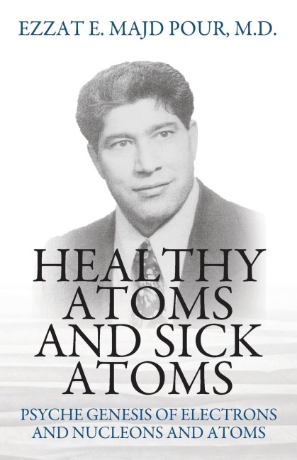 Healthy Atoms and Sick Atoms: Psyche Genesis of Electrons and Nucleons and Atoms