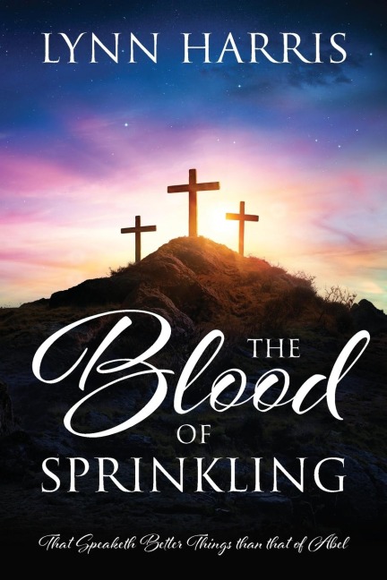 The Blood of Sprinkling: That Speaketh Better Things than that of Abel
