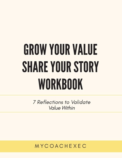 Grow Your Value Share Your Story Workbook: 7 Reflections to Validate Value Within