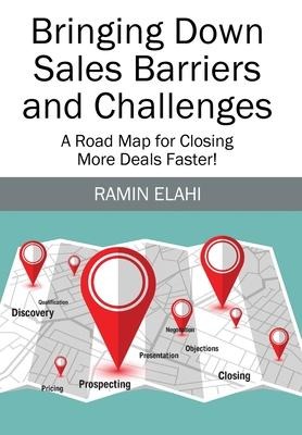 Bringing Down Sales Barriers and Challenges: A Road Map for Closing More Deals Faster!