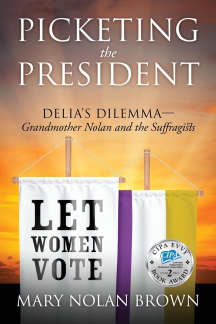 Picketing the President: Delias Dilemma  - Grandmother Nolan and the Suffragists
