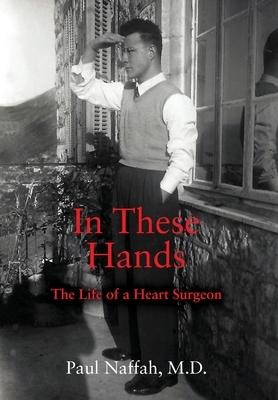 In These Hands: The Life of a Heart Surgeon