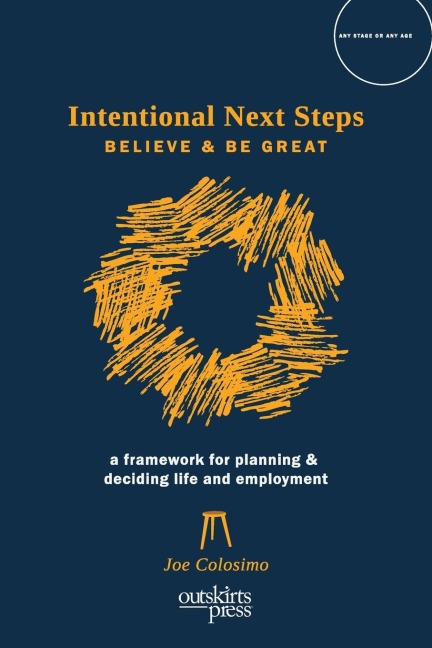 Intentional Next Steps: Believe and Be Great   A Framework for Planning and Deciding Life and Employment