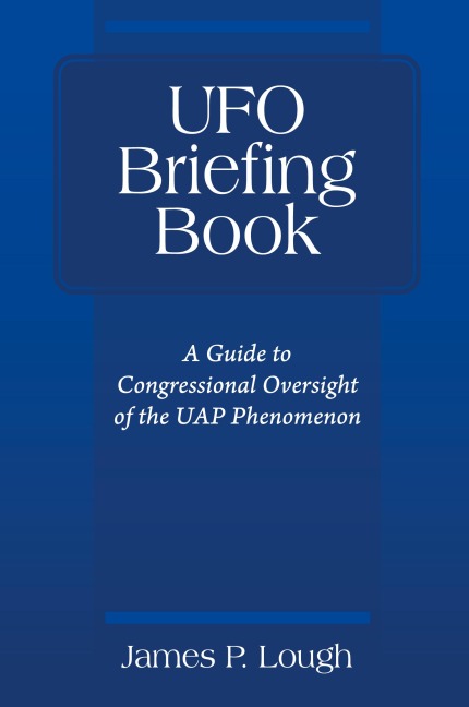 UFO Briefing Book: A Guide to Congressional Oversight  of the UAP Phenomenon