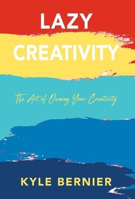 Lazy Creativity: The Art of Owning Your Creativity