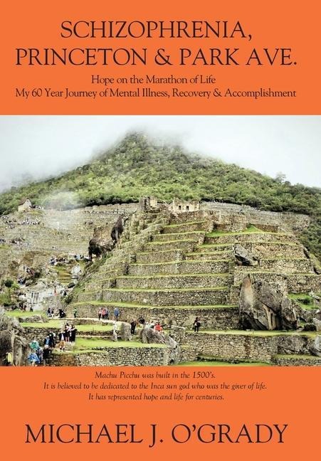 Schizophrenia, Princeton & Park Ave.: Hope on the Marathon of Life, My 60 Year Journey of Mental Illness, Recovery & Accomplishment