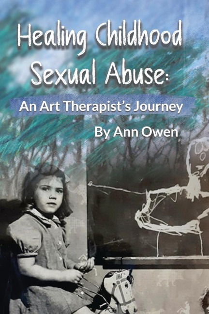 Healing Childhood Sexual Abuse: An Art Therapist's Journey