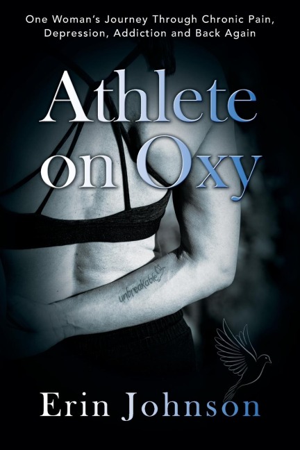 Athlete On Oxy: One Womans Journey Through Chronic Pain, Depression, Addiction and Back Again
