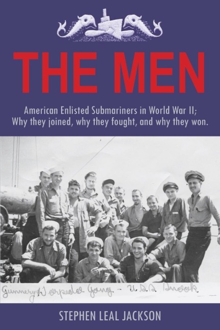 The Men: American Enlisted Submariners in World War II; Why they joined, why they fought, and why they won.