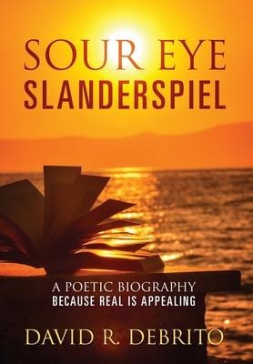 Sour Eye Slanderspiel: A Poetic Biography Because Real is Appealing