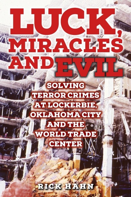 LUCK, MIRACLES and EVIL: Solving Terror Crimes at Lockerbie, Oklahoma City and The World Trade Center