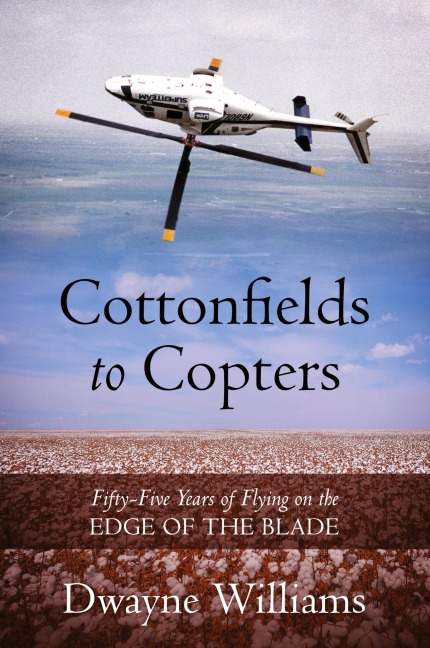 Cottonfields to Copters: Fifty-Five Years of Flying on the Edge of the Blade