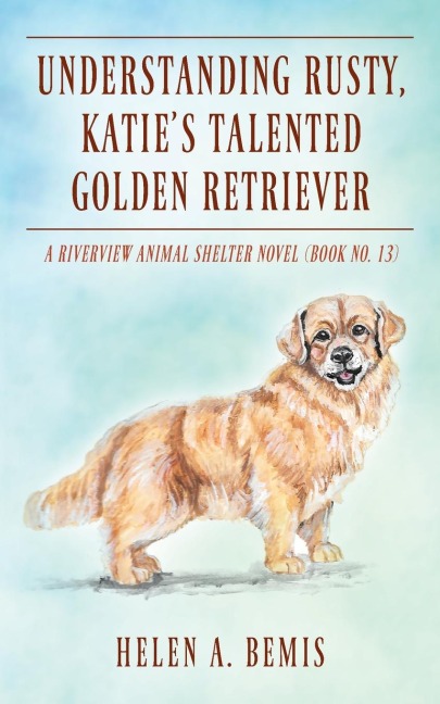 Understanding Rusty, Katie's Talented Golden Retriever: A Riverview Animal Shelter Novel (Book No. 13)