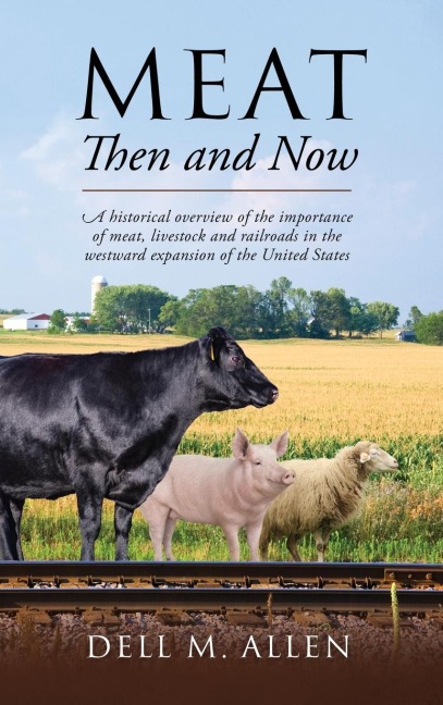 Meat Then and Now: A  historical overview of the importance of meat, livestock and railroads in the westward expansion of the United States