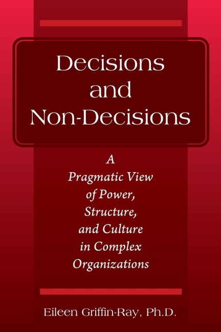 Decisions and Non-Decisions: A Pragmatic View of Power, Structure, and Culture in Complex Organizations