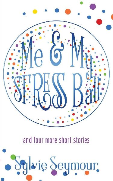 Me & My STRESS Ball: and four more short stories