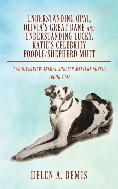 Understanding Opal, Olivia's Great Dane and Understanding Lucky, Katie's Celebrity Poodle/Shepherd Mutt: Two Riverview Animal Shelter Mystery Novels (Book #14)