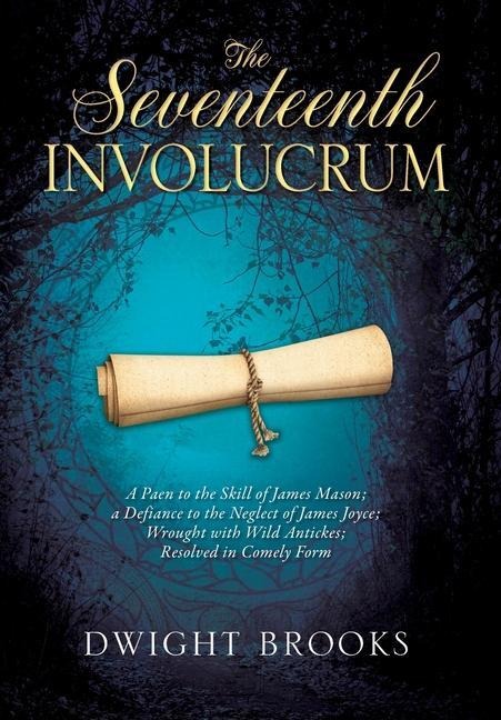 The Seventeenth Involucrum: A Paen to the Skill of James Mason; a Defiance to the Neglect of James Joyce; Wrought with Wild Antickes; Resolved in Comely Form