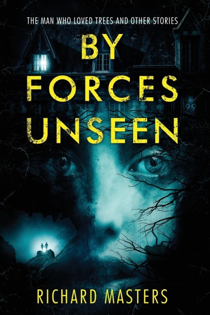BY FORCES UNSEEN: The Man Who Loved Trees and Other Stories