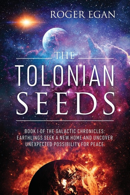 The Tolonian Seeds: Book I of the Galactic Chronicles: Earthlings Seek  a New Home and Uncover Unexpected Possibility for Peace