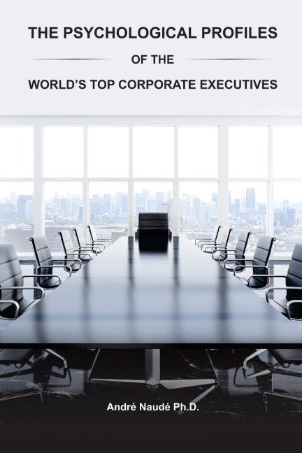 The Psychological Profiles of the World's Top Corporate Executives: The Significance of Top Corporate Executives and the Distinct Psychological Characteristics Among Them