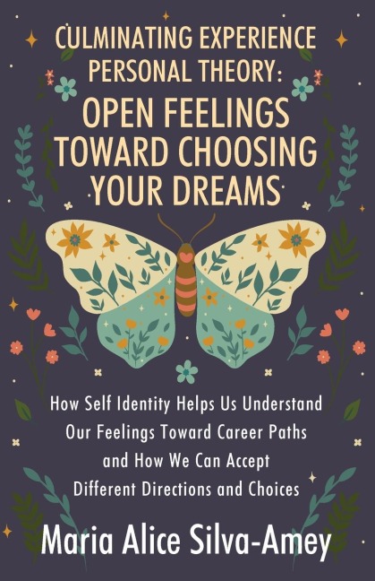 Culminating Experience Personal Theory: Open Feelings Toward Choosing Your Dreams: How Self Identity Helps Us Understand Our Feelings Toward Career Paths and How We Can Accept Different Directions and Choices