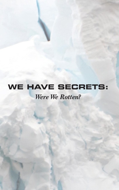 We Have Secrets: Were We Rotten?