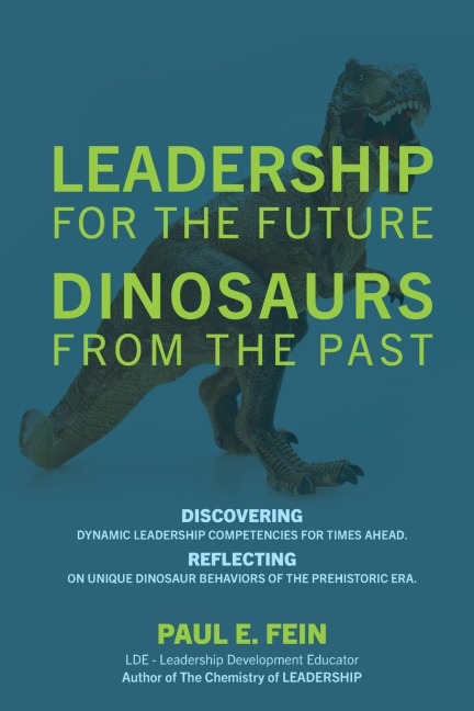 LEADERSHIP for the Future ~  DINOSAURS from the Past: Discovering dynamic leadership competencies for times ahead. Reflecting on unique dinosaur behaviors of the prehistoric era.