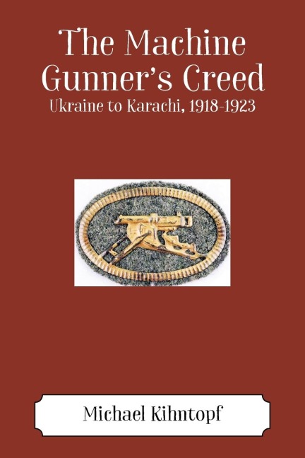 The Machine Gunner's Creed: Ukraine to Karachi, 1918-1923
