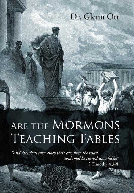 Are the Mormons Teaching Fables: And They Shall Turn Away Their Ears from the Truth, and Shall Be Turned unto Fables