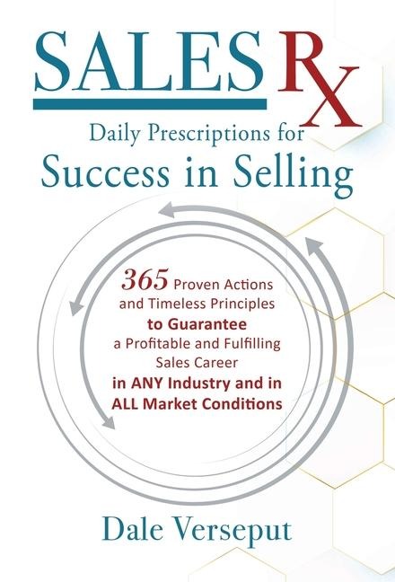Sales Rx - Daily Prescriptions for Success in Selling: 365 Proven Actions and Timeless Principles to Guarantee a Profitable and Fulfilling Sales Career in ANY Industry and in ALL Market Conditions