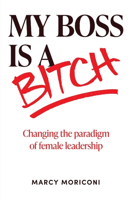 My Boss is a Bitch: Changing the Paradigm of Female Leadership