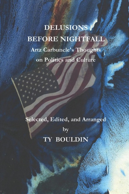 Delusions Before Nightfall: Artz Carbuncle's Thoughts on Politics and Culture