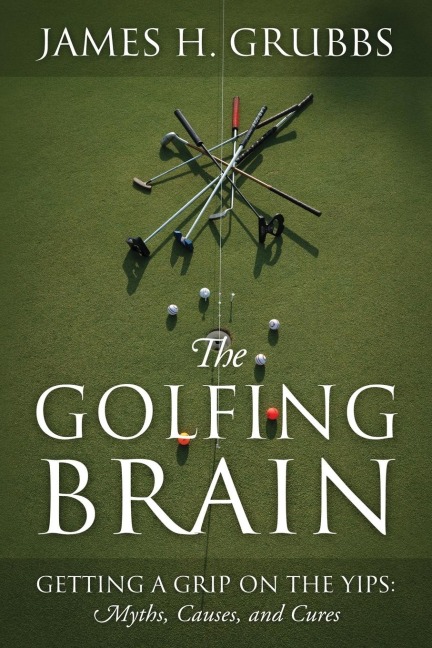 The Golfing Brain: Getting a Grip on the Yips: Myths, Causes, and Cures