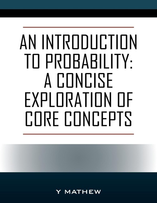 An Introduction to Probability: A Concise Exploration of Core Concepts