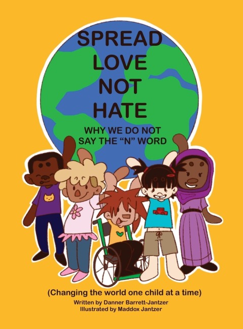 SPREAD LOVE NOT HATE: Why We Do Not Say the "N" Word: Changing the World One Child at a Time