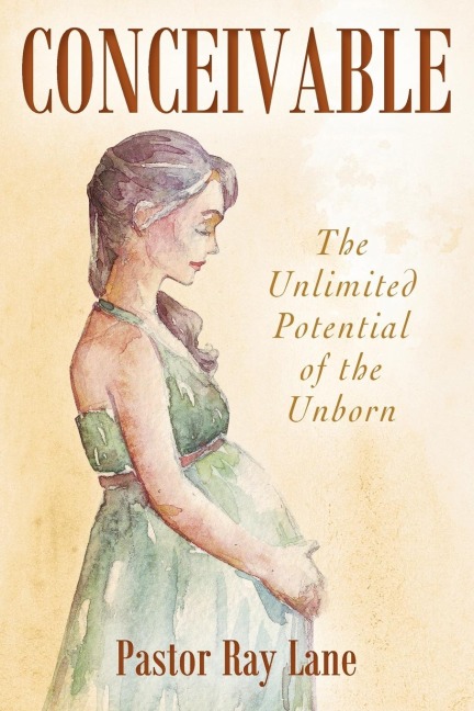 CONCEIVABLE: The Unlimited Potential of the Unborn