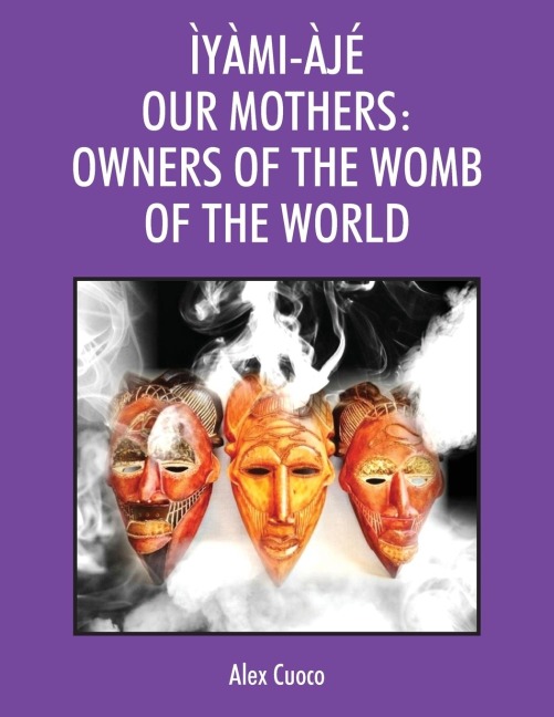 ÌYÀMI-ÀJÉ OUR MOTHERS: OWNERS OF THE WOMB OF THE WORLD