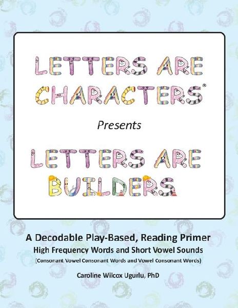 Letters are Characters ® Presents Letters are Builders: A Play-Based, Reading Primer 1st Edition