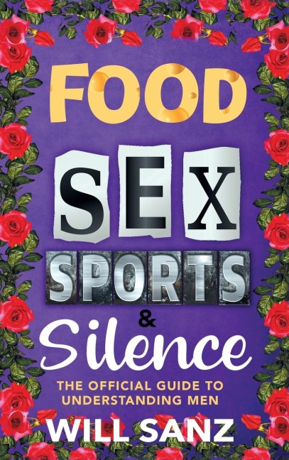 Food, Sex, Sports and Silence The Official Guide to Understanding Men