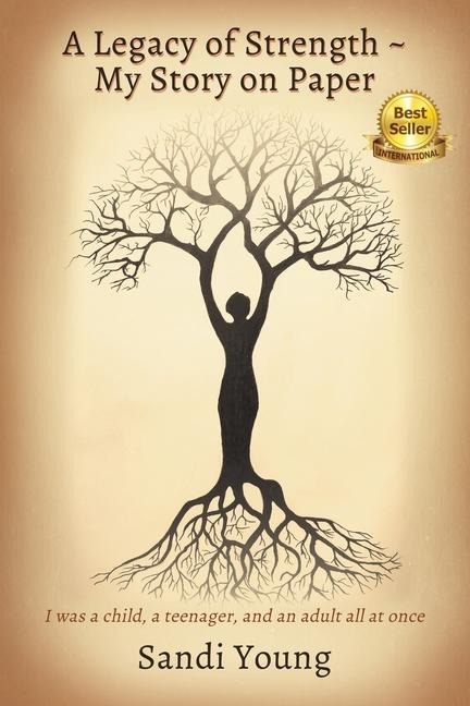 A Legacy of Strength - My Story on Paper: I was a child, a teenager, and an adult all at once