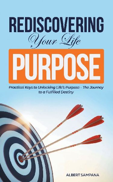 REDISCOVERING Your Life PURPOSE: Practical Keys to Unlocking Life's Purpose - The Journey to a Fulfilled Destiny