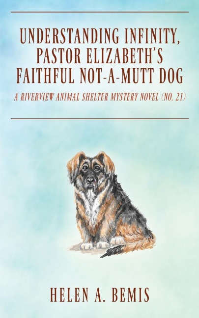 Understanding Infinity, Pastor Elizabeth's Faithful Not-A-Mutt Dog: A Riverview Animal Shelter Mystery Novel  (Book No. 21)
