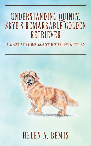 Understanding Quincy, Skye's Remarkable Golden Retriever: A Riverview Animal Shelter Mystery Novel  (Book No. 22)