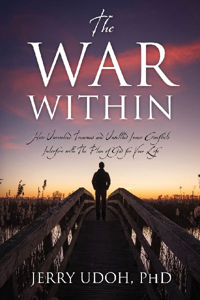 The War Within: How Unresolved Traumas and Unsettled Inner Conflicts Interfere with The Plan of God for Your Life