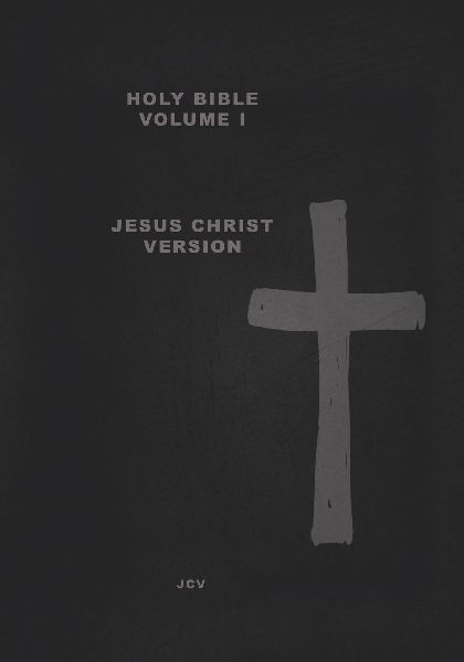 HOLY BIBLE Volume I: Jesus Christ Version Creation & Earth Rebirthed
