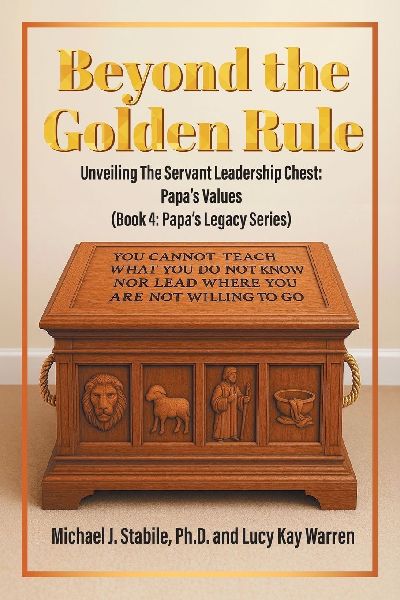Beyond the Golden Rule: Unveiling Values In The Servant Leadership Chest: Papa's Values (Book 4: Papa's Legacy Series)