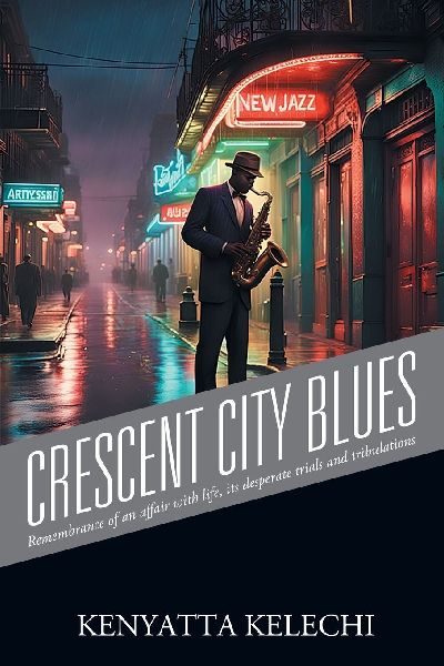 Crescent City Blues: Remembrance of an affair with life, its desperate trials and tribulations
