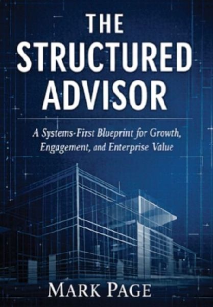 The Structured Advisor: A Systems-First Blueprint for Growth, Engagement, and Enterprise Value