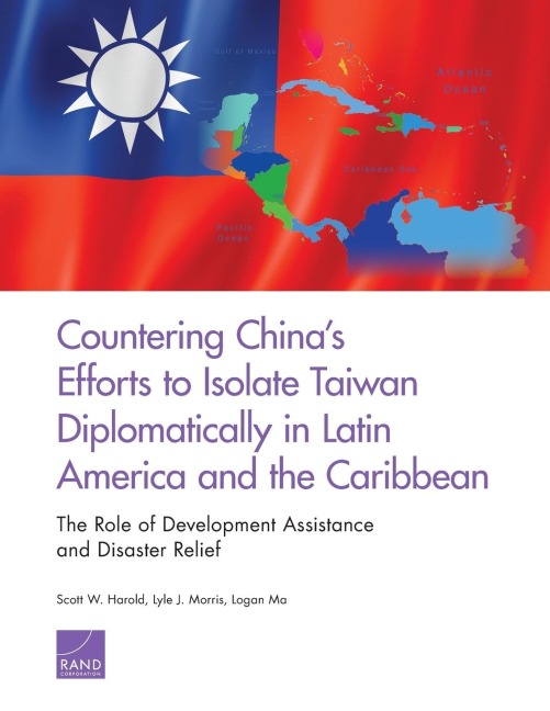 Countering Chinas Efforts to Isolate Taiwan Diplomatically in Latin America and the Caribbean: The Role of Development Assistance and Disaster Relief